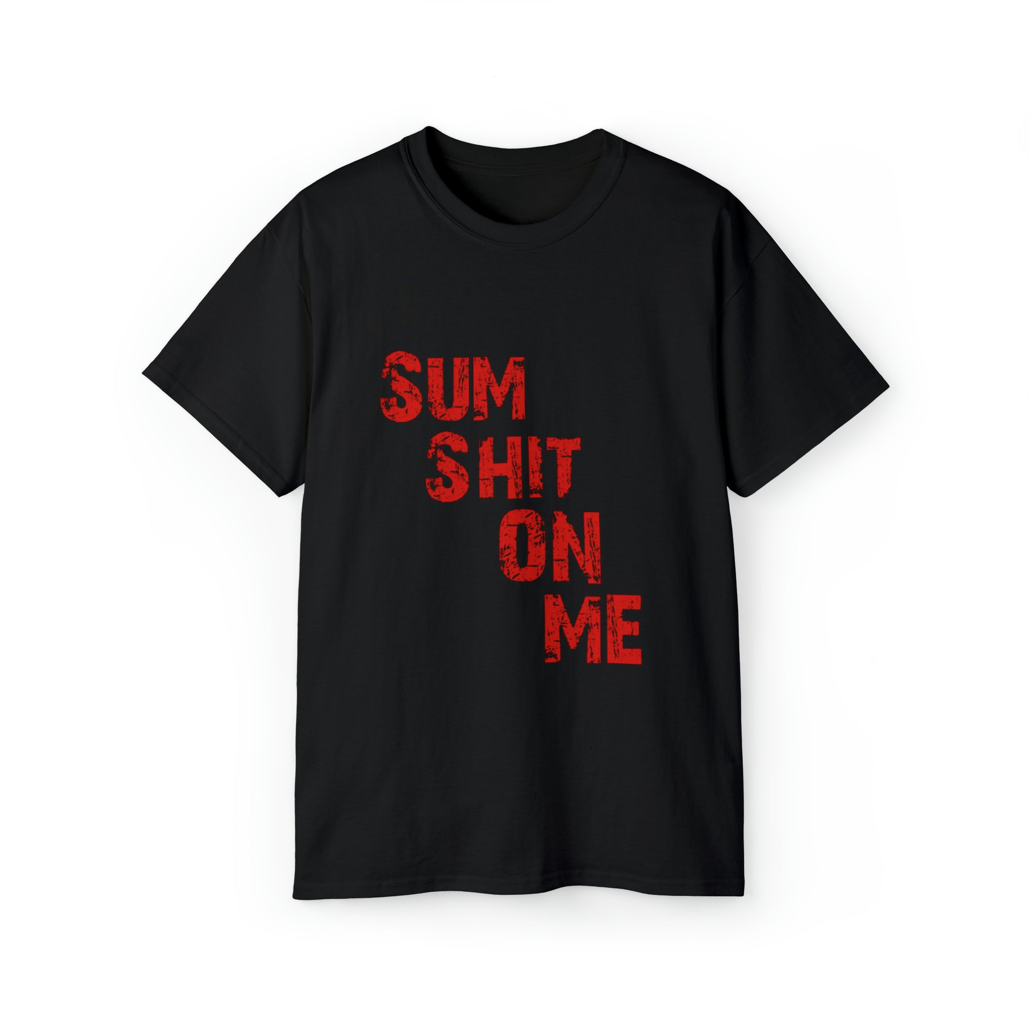 Sum Sh*t On me T Shirt