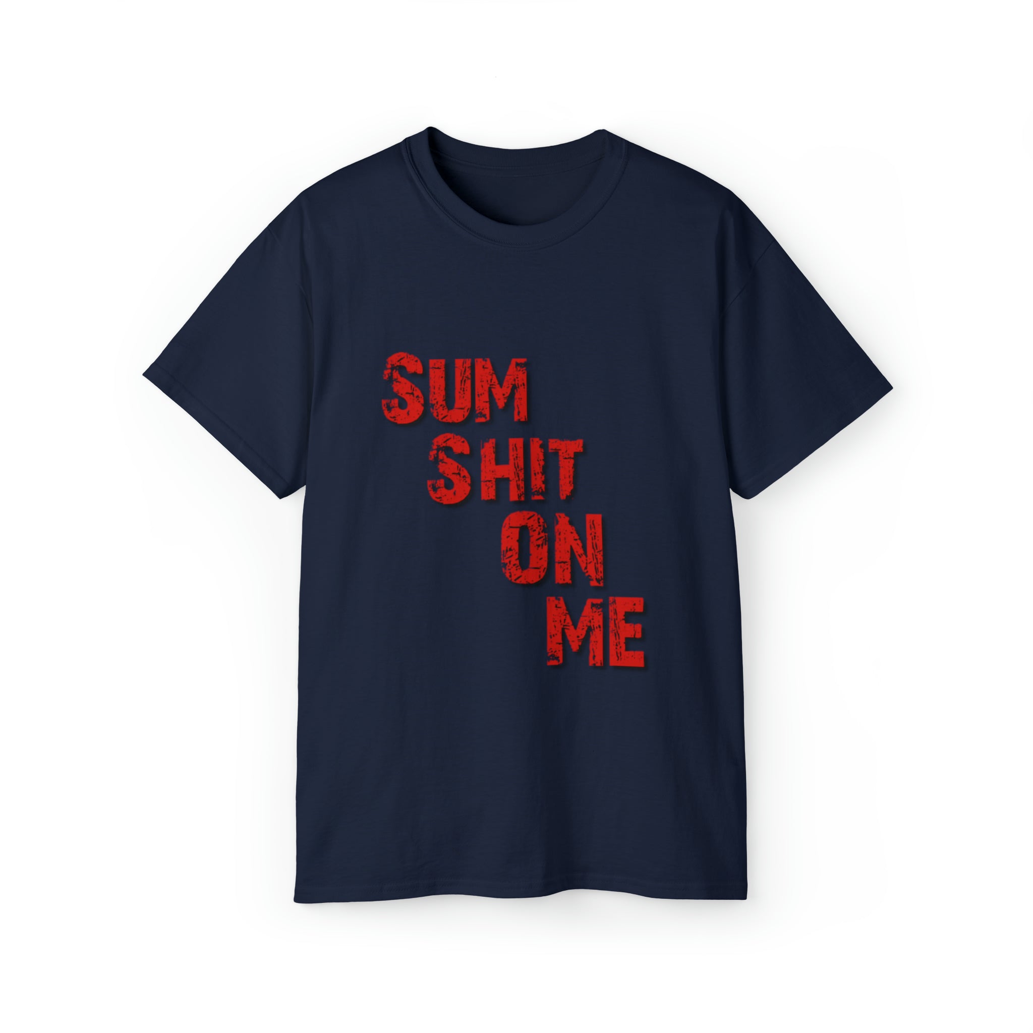 Sum Sh*t On me T Shirt